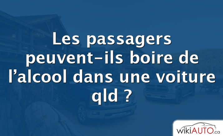 Les passagers peuvent-ils boire de l’alcool dans une voiture qld ?